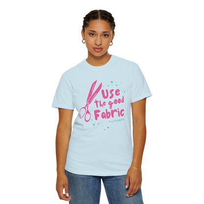 "Use the Good Fabric" PINK Design Unisex Garment-Dyed T-shirt