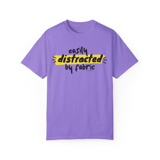 "Easily Distracted by Fabric" Unisex Garment-Dyed T-shirt