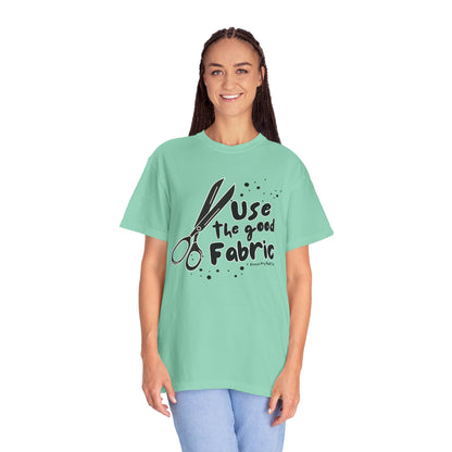 "Use the Good Fabric" Unisex Garment-Dyed T-shirt