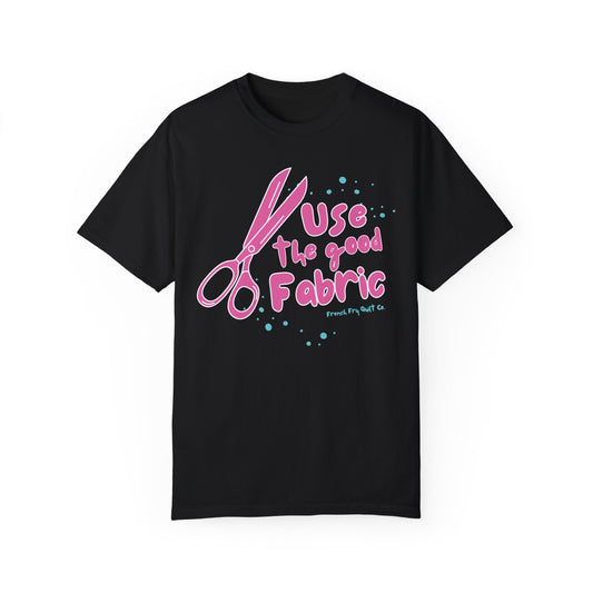 "Use the Good Fabric" PINK Design Unisex Garment-Dyed T-shirt