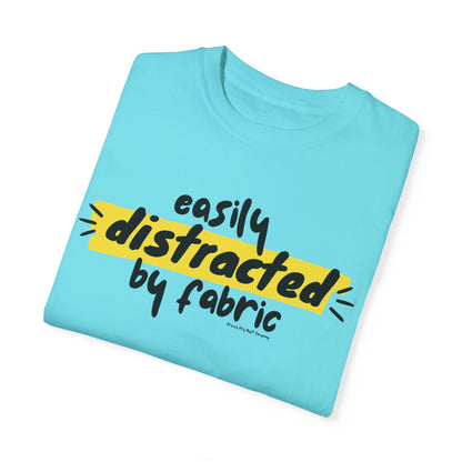 "Easily Distracted by Fabric" Unisex Garment-Dyed T-shirt