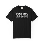 Fabric Is My Love Language Garment-Dyed T-shirt