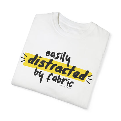 "Easily Distracted by Fabric" Unisex Garment-Dyed T-shirt