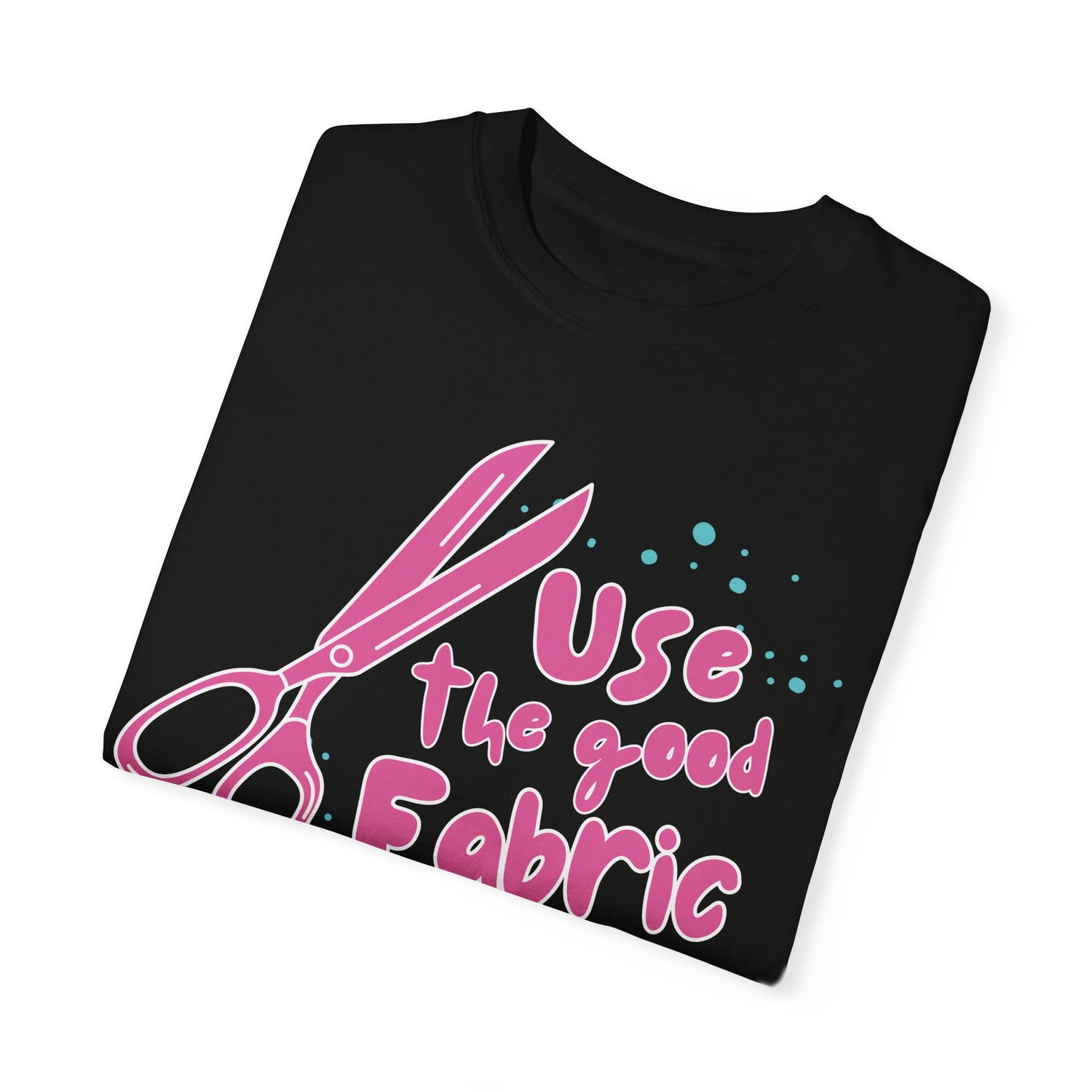 "Use the Good Fabric" PINK Design Unisex Garment-Dyed T-shirt