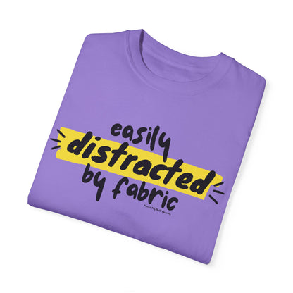 "Easily Distracted by Fabric" Unisex Garment-Dyed T-shirt