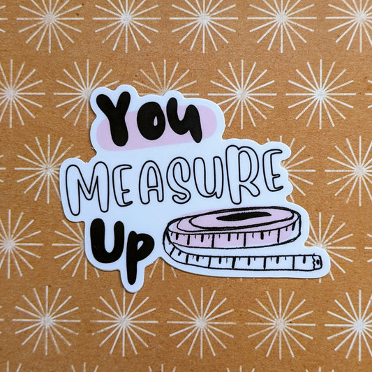 You Measure Up Vinyl Sticker