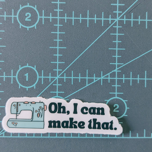 "Oh, I can make that" Vinyl Mini Sticker
