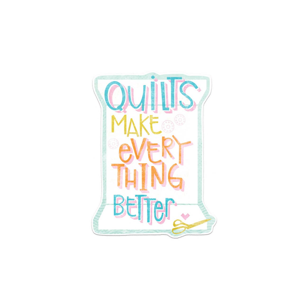 Quilts Make Everything Better - Sticker