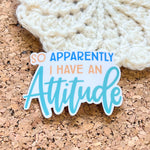 So Apparently I Have an Attitude Vinyl Sticker: Die cut unpackaged