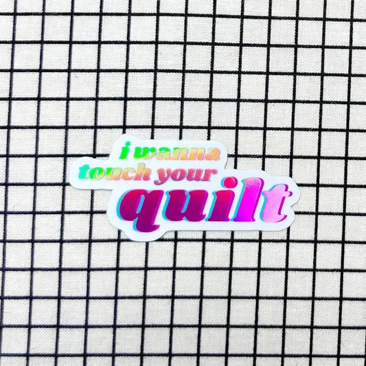 I Wanna Touch Your Quilt! Sewing and Quilting Vinyl Holographic Sticker